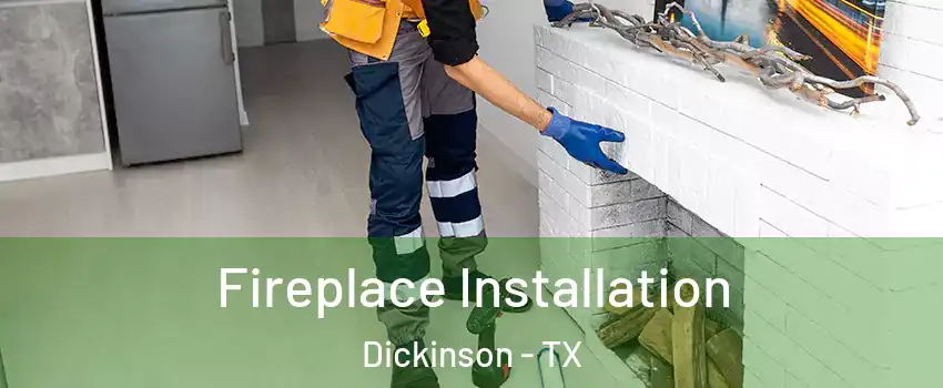  Fireplace Installation Dickinson - TX