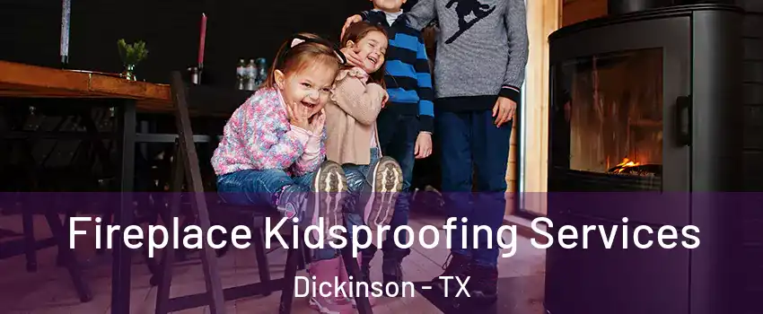 Fireplace Kidsproofing Services Dickinson - TX