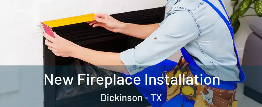  New Fireplace Installation Dickinson - TX