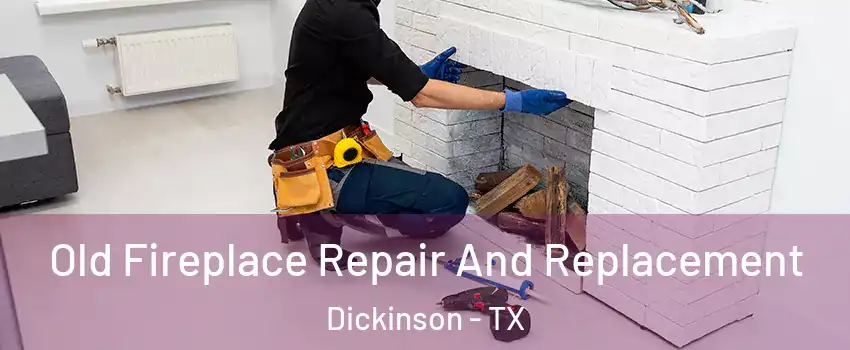  Old Fireplace Repair And Replacement Dickinson - TX