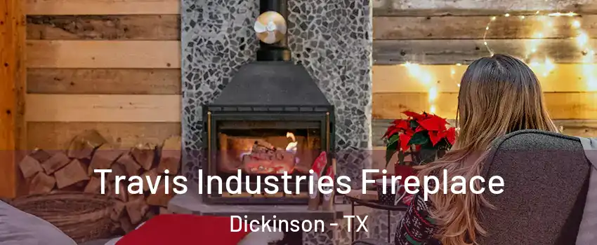  Travis Industries Fireplace Dickinson - TX