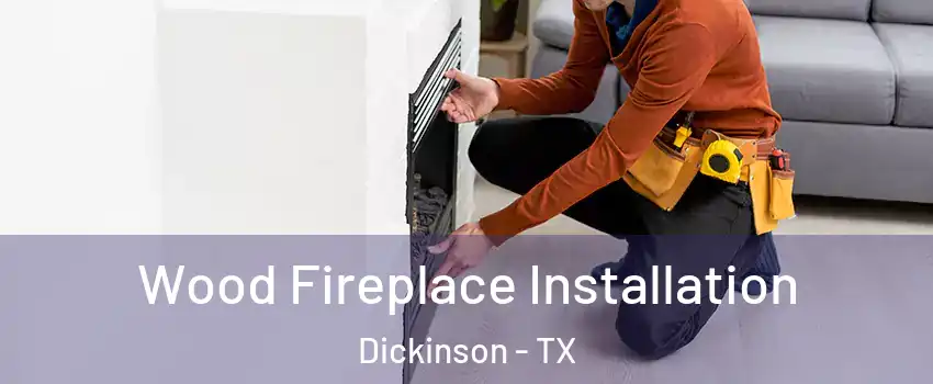  Wood Fireplace Installation Dickinson - TX