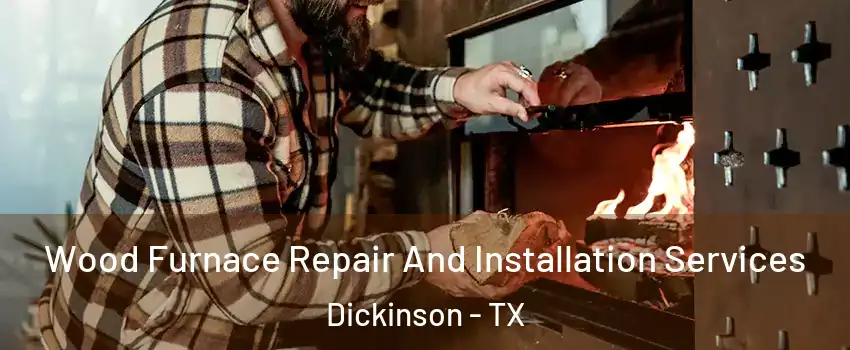  Wood Furnace Repair And Installation Services Dickinson - TX